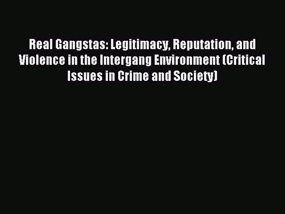 Download Real Gangstas: Legitimacy Reputation and Violence in the Intergang Environment (Critical