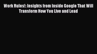 Read Work Rules!: Insights from Inside Google That Will Transform How You Live and Lead Ebook