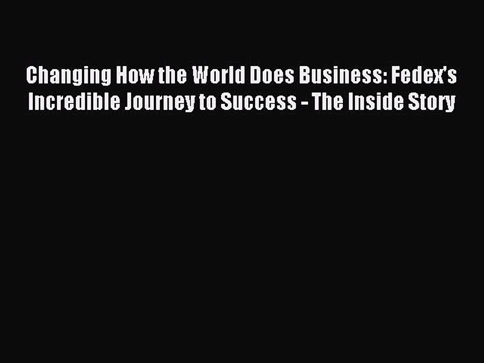 Read Changing How the World Does Business: Fedex's Incredible Journey to Success - The Inside