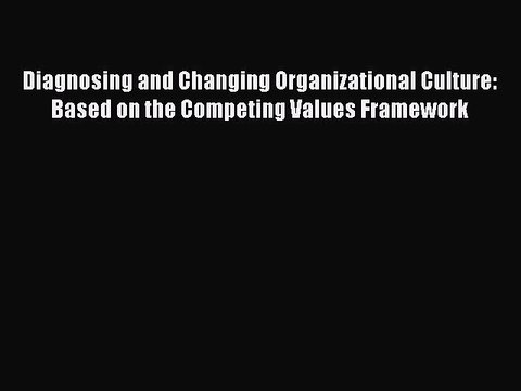 Read Diagnosing and Changing Organizational Culture: Based on the Competing Values Framework