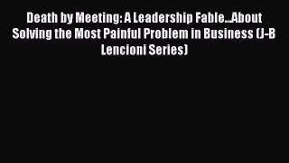 Read Death by Meeting: A Leadership Fable...About Solving the Most Painful Problem in Business