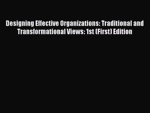 Read Designing Effective Organizations: Traditional and Transformational Views: 1st (First)