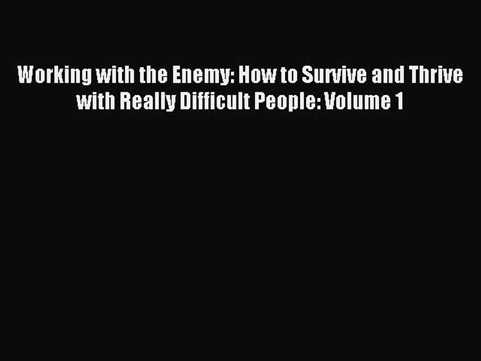 Read Working with the Enemy: How to Survive and Thrive with Really Difficult People: Volume