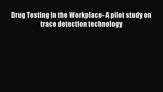Read Drug Testing in the Workplace- A pilot study on trace detection technology Ebook Free