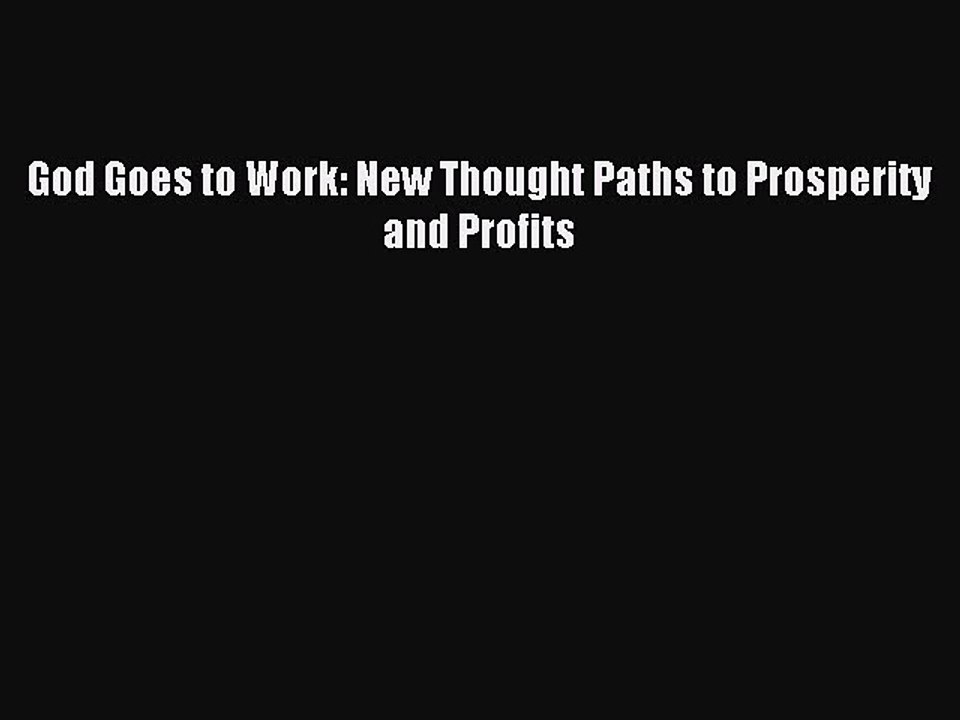 Read God Goes to Work: New Thought Paths to Prosperity and Profits Ebook Free