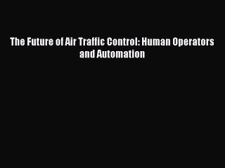 Read The Future of Air Traffic Control: Human Operators and Automation Ebook Free