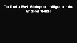 Read The Mind at Work: Valuing the Intelligence of the American Worker Ebook Free