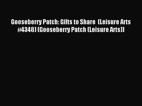 Read Gooseberry Patch: Gifts to Share (Leisure Arts #4348) (Gooseberry Patch (Leisure Arts))