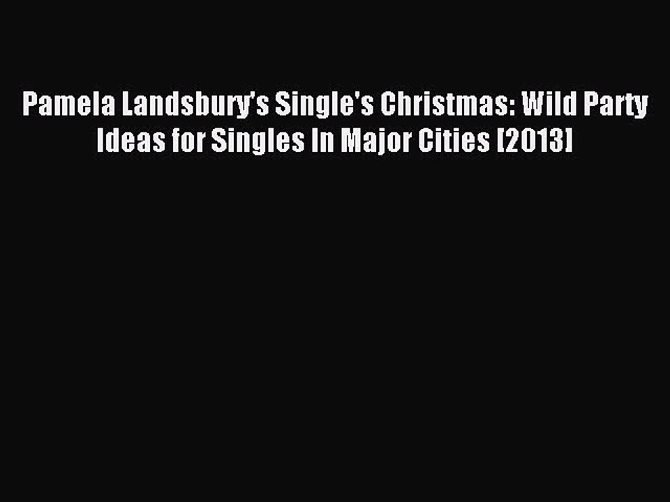 Read Pamela Landsbury's Single's Christmas: Wild Party Ideas for Singles In Major Cities [2013]