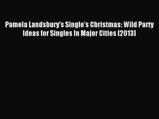 Read Pamela Landsbury's Single's Christmas: Wild Party Ideas for Singles In Major Cities [2013]