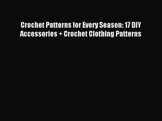 Read Crochet Patterns for Every Season: 17 DIY Accessories + Crochet Clothing Patterns Ebook