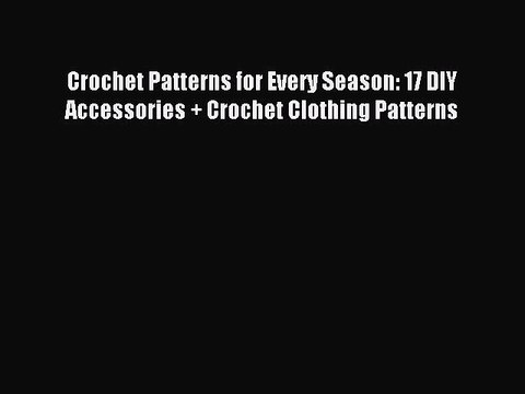 Read Crochet Patterns for Every Season: 17 DIY Accessories + Crochet Clothing Patterns Ebook