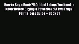Read How to Buy a Boat: 75 Critical Things You Need to Know Before Buying a Powerboat (A Two