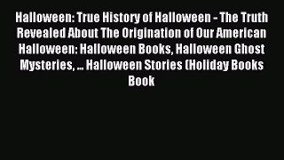 Read Halloween: True History of Halloween - The Truth Revealed About The Origination of Our