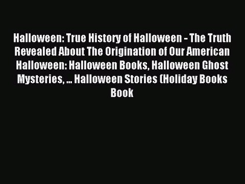 Read Halloween: True History of Halloween - The Truth Revealed About The Origination of Our