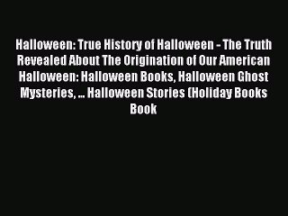 Read Halloween: True History of Halloween - The Truth Revealed About The Origination of Our