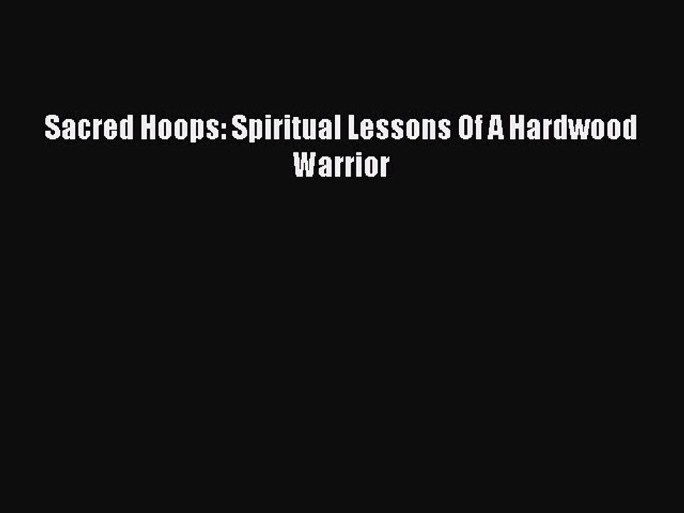 Read Sacred Hoops: Spiritual Lessons Of A Hardwood Warrior Ebook Free