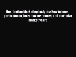 Read Destination Marketing Insights: How to boost performance increase customers and maximize