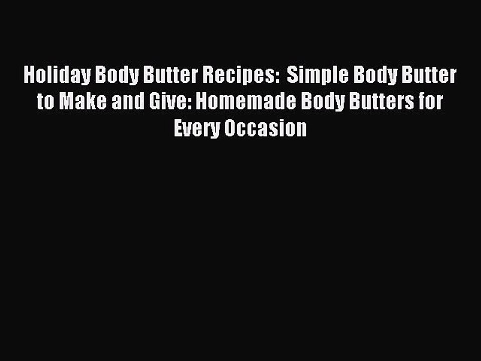 Read Holiday Body Butter Recipes:  Simple Body Butter to Make and Give: Homemade Body Butters