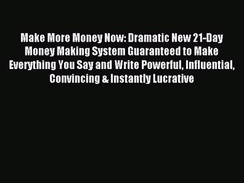 Read Make More Money Now: Dramatic New 21-Day Money Making System Guaranteed to Make Everything