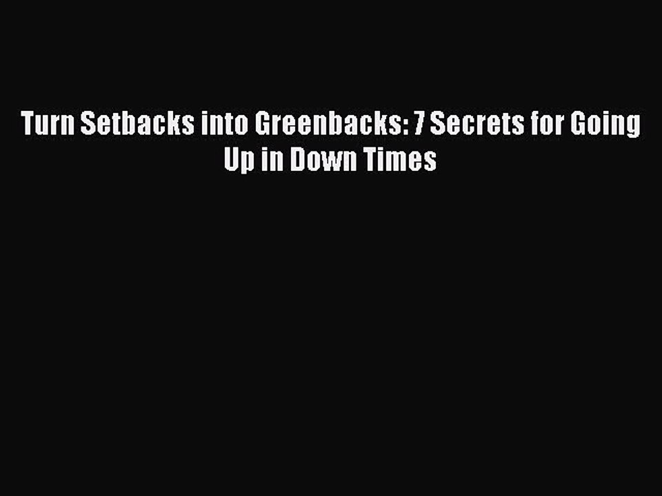 Read Turn Setbacks into Greenbacks: 7 Secrets for Going Up in Down Times Ebook Free