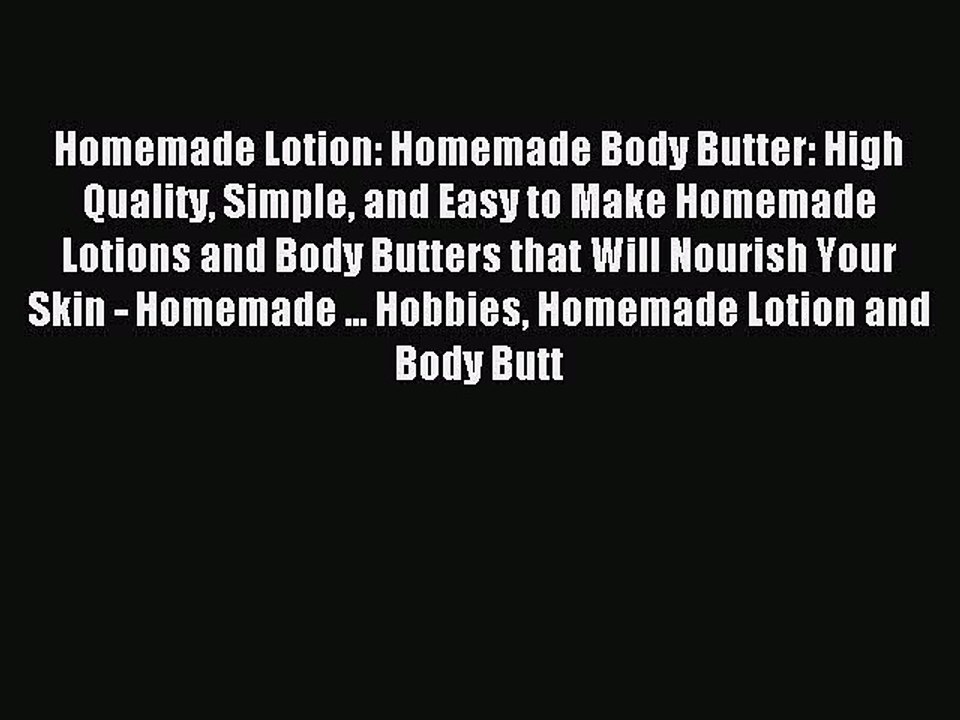 Read Homemade Lotion: Homemade Body Butter: High Quality Simple and Easy to Make Homemade Lotions