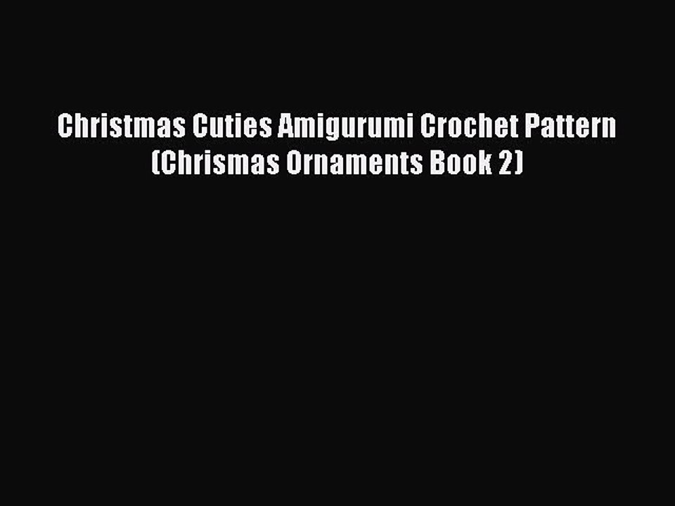 Read Christmas Cuties Amigurumi Crochet Pattern (Chrismas Ornaments Book 2) Ebook Online