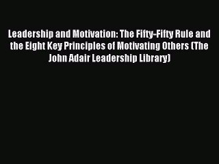 Read Leadership and Motivation: The Fifty-Fifty Rule and the Eight Key Principles of Motivating