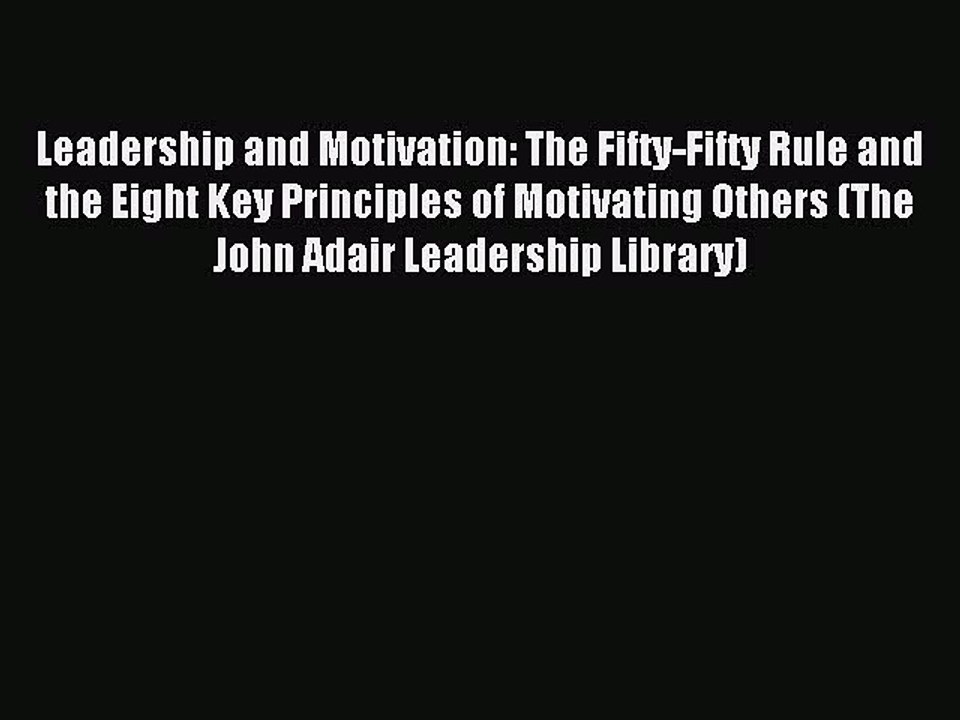 Read Leadership and Motivation: The Fifty-Fifty Rule and the Eight Key Principles of Motivating