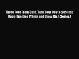 Read Three Feet From Gold: Turn Your Obstacles Into Opportunities (Think and Grow Rich Series)