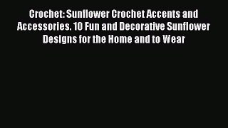Read Crochet: Sunflower Crochet Accents and Accessories. 10 Fun and Decorative Sunflower Designs
