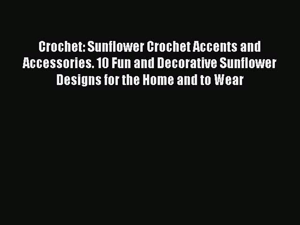 Read Crochet: Sunflower Crochet Accents and Accessories. 10 Fun and Decorative Sunflower Designs