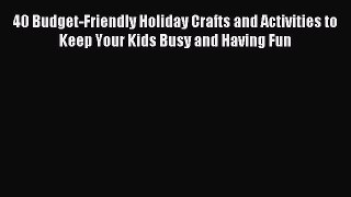 Read 40 Budget-Friendly Holiday Crafts and Activities to Keep Your Kids Busy and Having Fun