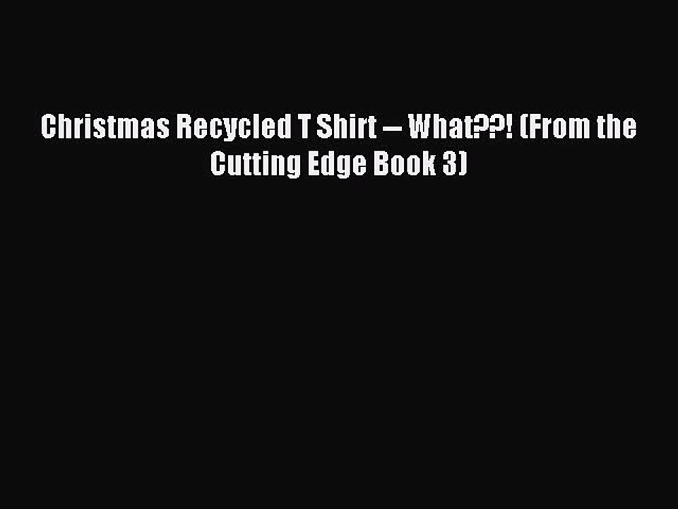 Read Christmas Recycled T Shirt -- What??! (From the Cutting Edge Book 3) PDF Online
