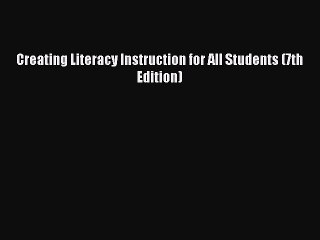 [Download PDF] Creating Literacy Instruction for All Students (7th Edition) PDF Online