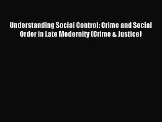 Read Understanding Social Control: Crime and Social Order in Late Modernity (Crime & Justice)