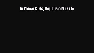 Read In These Girls Hope is a Muscle PDF Free