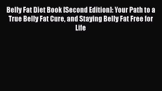 Read Belly Fat Diet Book [Second Edition]: Your Path to a True Belly Fat Cure and Staying Belly