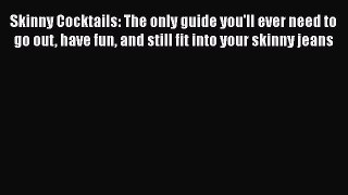 Download Skinny Cocktails: The only guide you'll ever need to go out have fun and still fit