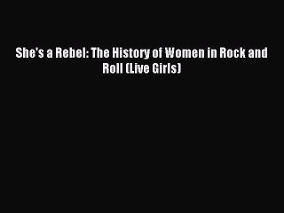 Download She's a Rebel: The History of Women in Rock and Roll (Live Girls) PDF Free