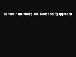 Read Gender in the Workplace: A Case Study Approach Ebook Free