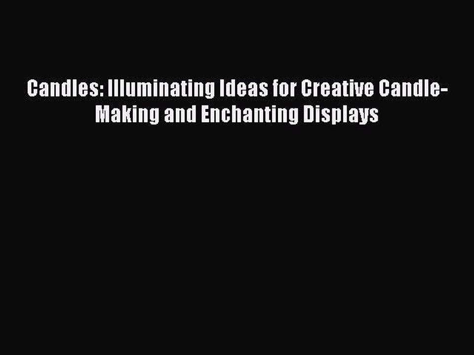 Read Candles: Illuminating Ideas for Creative Candle-Making and Enchanting Displays Ebook Free
