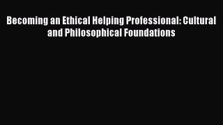 Read Becoming an Ethical Helping Professional: Cultural and Philosophical Foundations Ebook