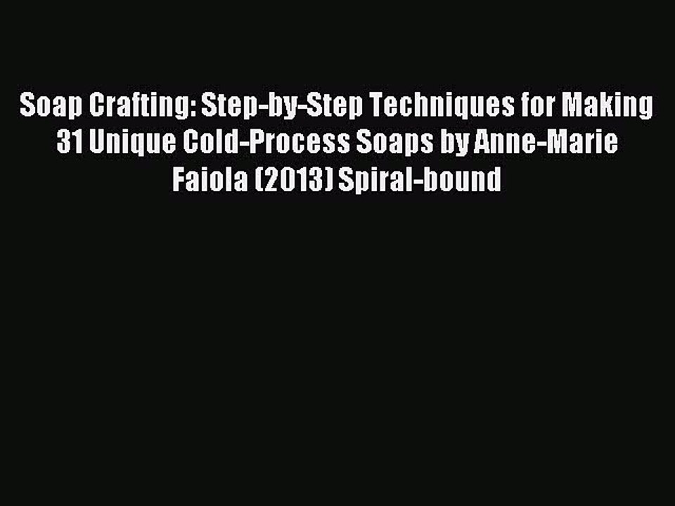 Read Soap Crafting: Step-by-Step Techniques for Making 31 Unique Cold-Process Soaps by Anne-Marie