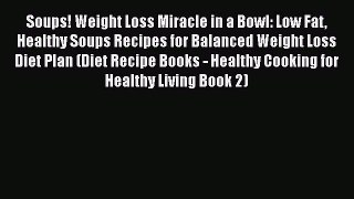 Read Soups! Weight Loss Miracle in a Bowl: Low Fat Healthy Soups Recipes for Balanced Weight