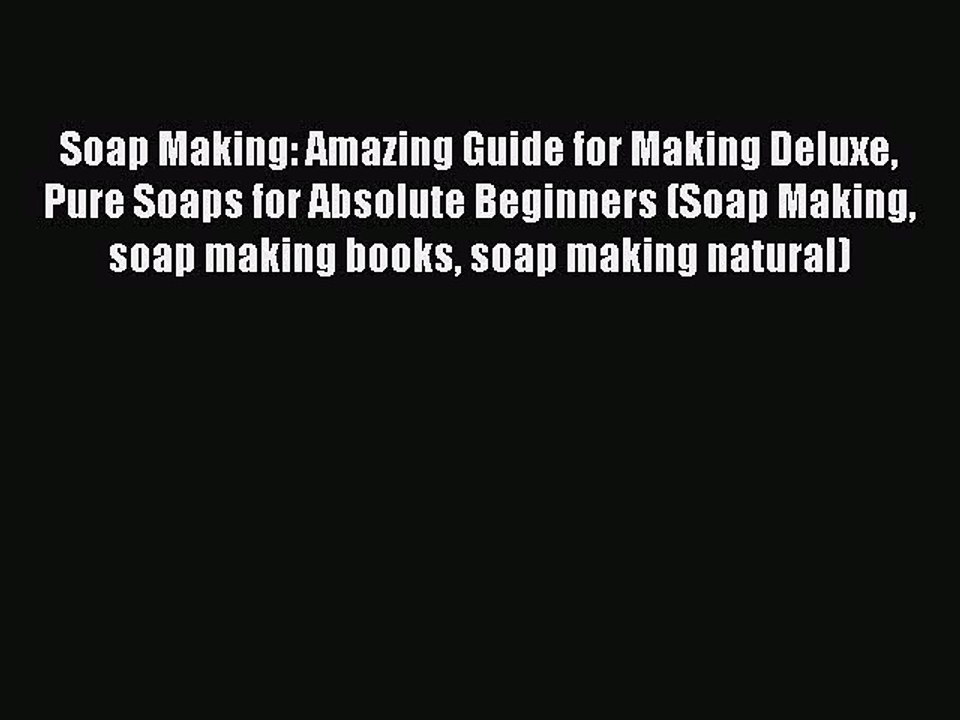Read Soap Making: Amazing Guide for Making Deluxe Pure Soaps for Absolute Beginners (Soap Making