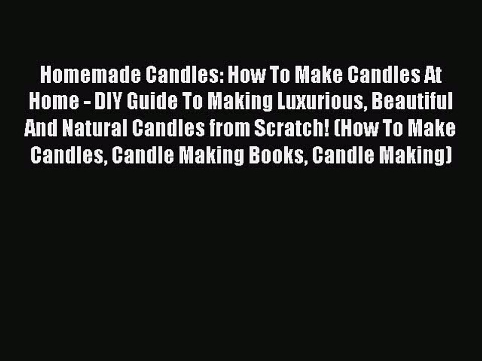 Read Homemade Candles: How To Make Candles At Home - DIY Guide To Making Luxurious Beautiful
