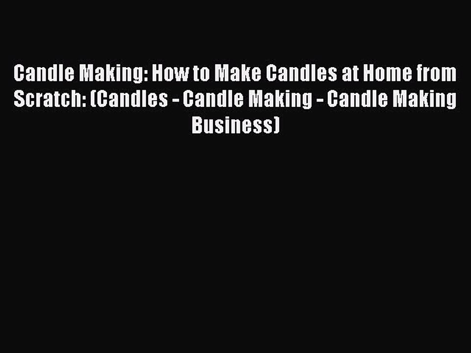 Read Candle Making: How to Make Candles at Home from Scratch: (Candles - Candle Making - Candle