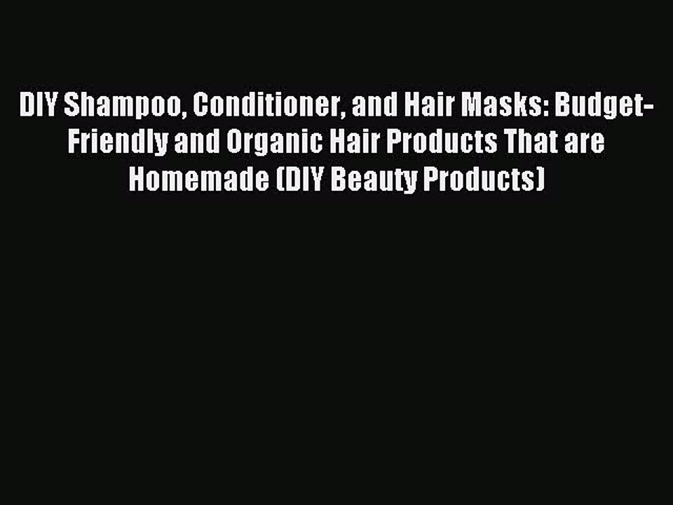 Read DIY Shampoo Conditioner and Hair Masks: Budget-Friendly and Organic Hair Products That