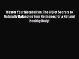 Read Master Your Metabolism: The 3 Diet Secrets to Naturally Balancing Your Hormones for a